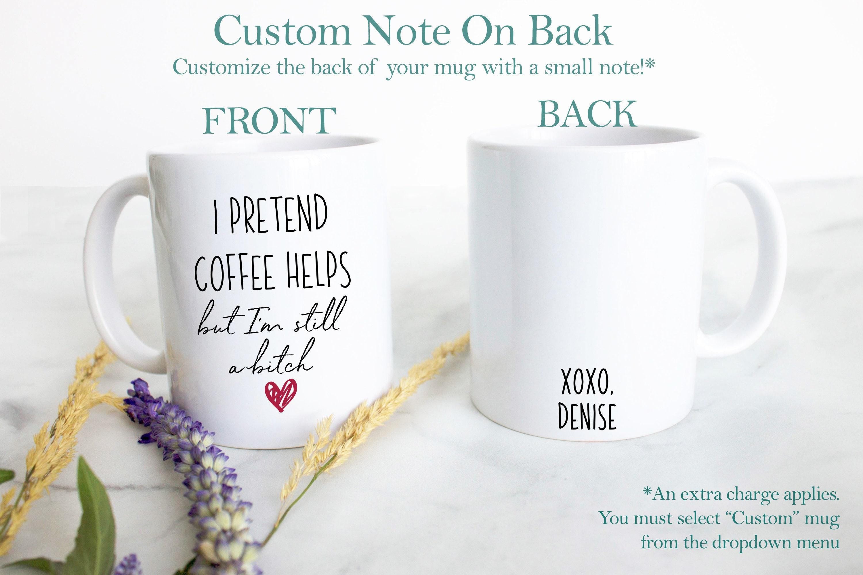 I Pretend Coffee Helps But I'm Still A Bitch - White Ceramic Mug