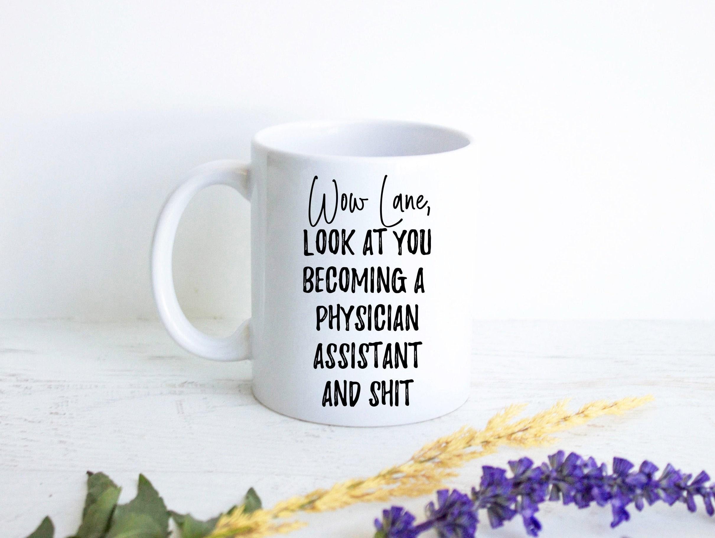 Wow Look At You Becoming a Physician Assistant and Shit Custom - White Ceramic Mug