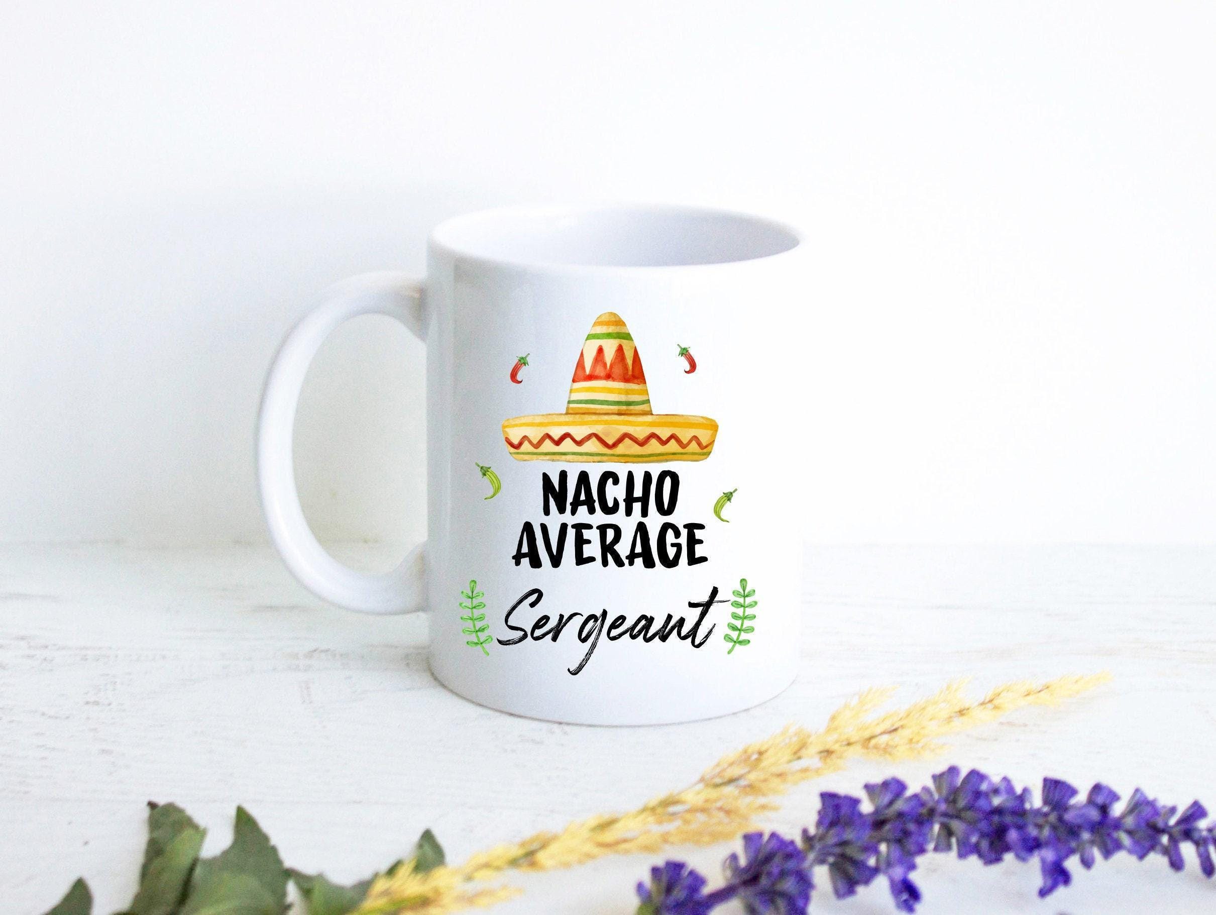 Nacho Average Sergeant - White Ceramic Mug