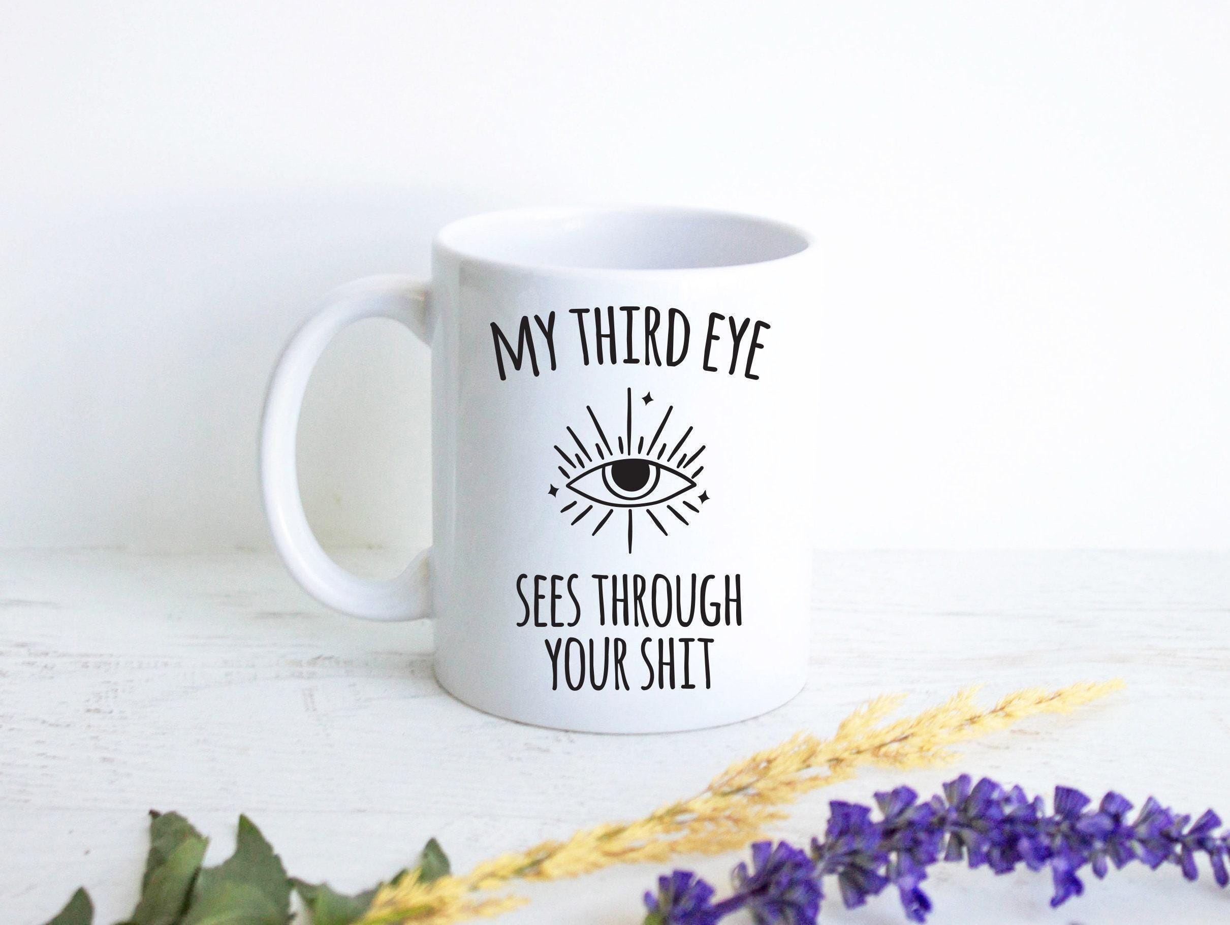 My Third Eye Sees Through Your Shit - White Ceramic Mug