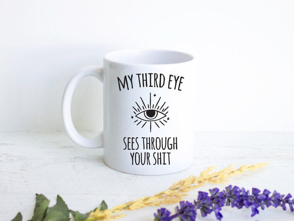 My Third Eye Sees Through Your Shit - White Ceramic Mug