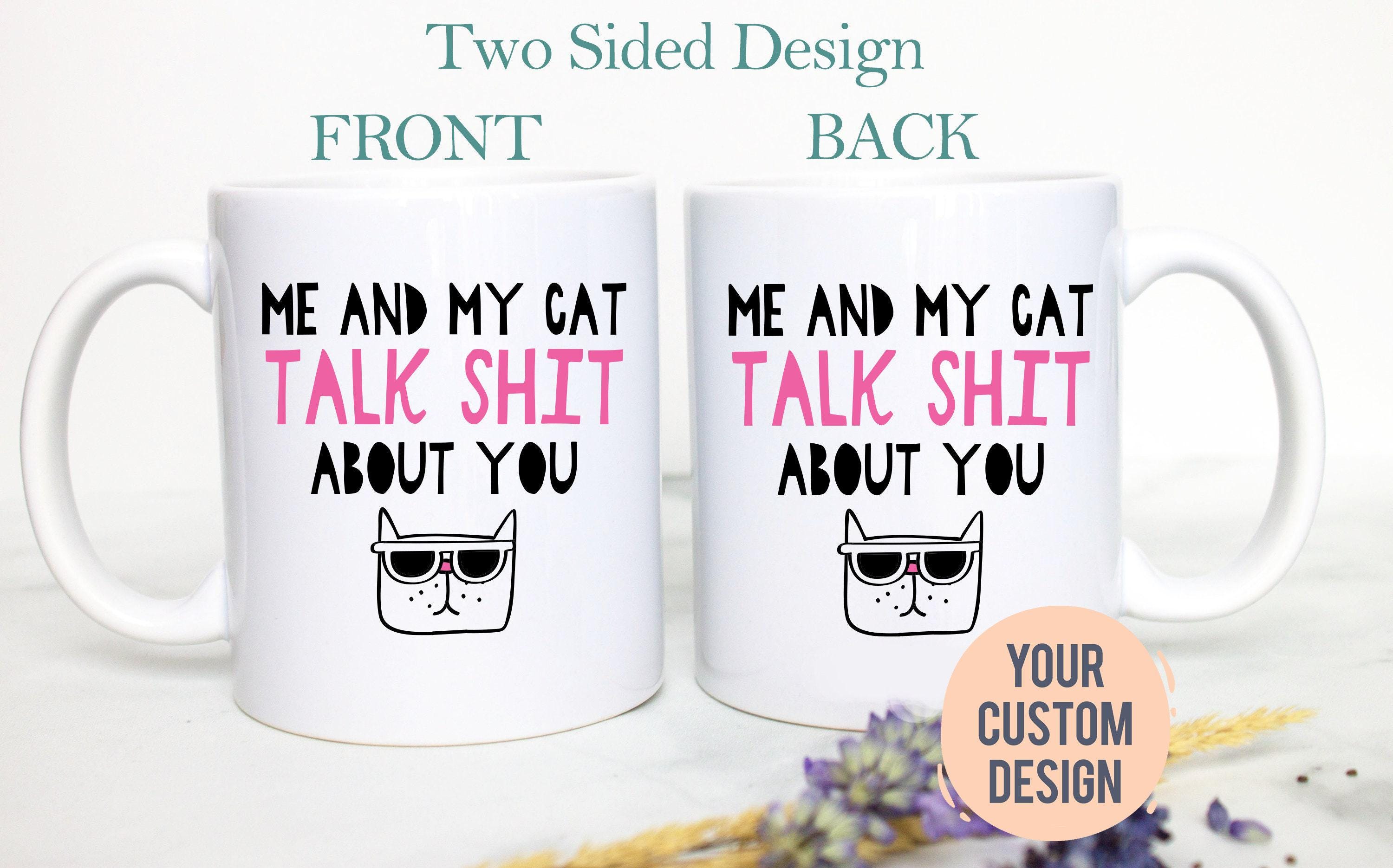 Me and My Cat Talk Shit About You - White Ceramic Mug