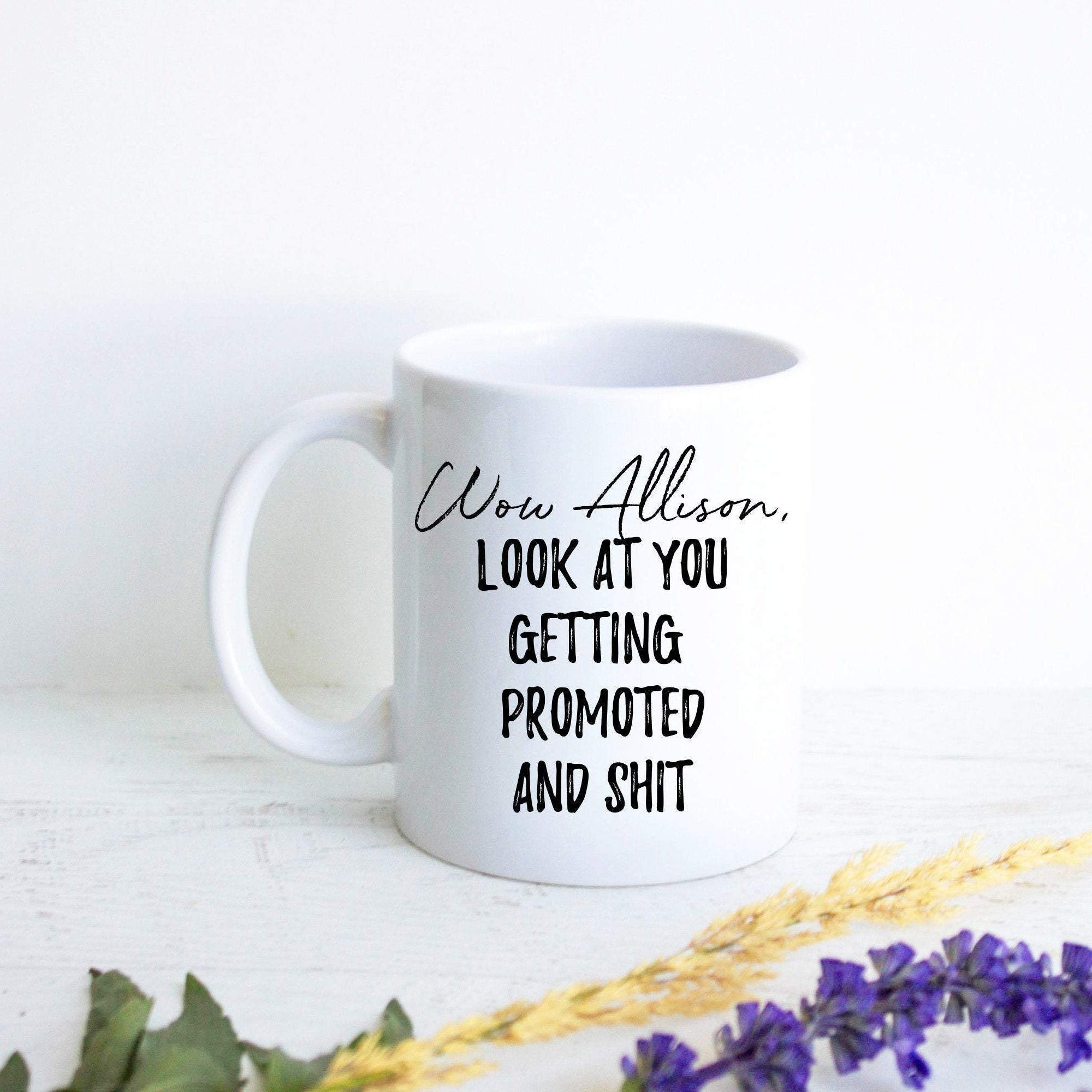 Wow Look At You Getting Promoted and Shit Custom - White Ceramic Mug