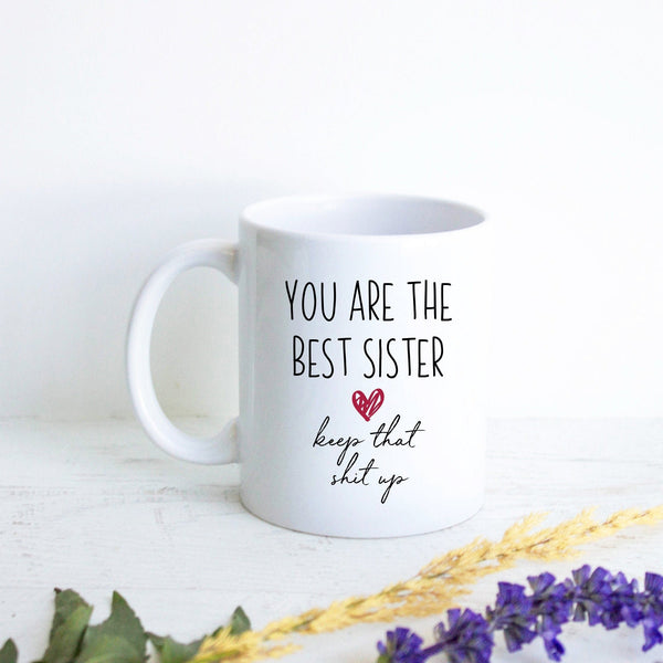 You Are The Best Sister Keep That Shit Up - White Ceramic Mug