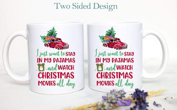 I Just Want to Stay In My Pajamas and Watch Christmas Movies All Day - White Ceramic Mug