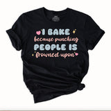 I Bake Because Punching People T-Shirt