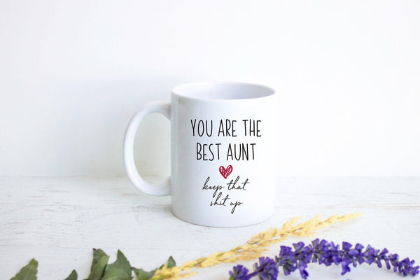 You Are The Best Aunt Mug Keep That Shit Up - White Ceramic Mug