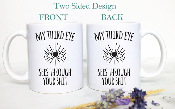 My Third Eye Sees Through Your Shit - White Ceramic Mug