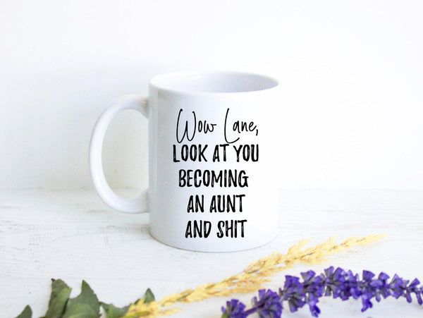 Wow Look At You Becoming an Aunt and Shit - White Ceramic Mug