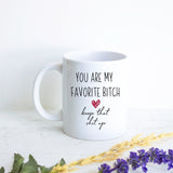 You Are My Favorite Bitch Keep That Shit Up - White Ceramic Mug