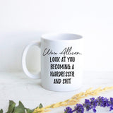 Wow Look At You Becoming a Hairdresser and Shit Custom - White Ceramic Mug