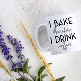 I Bake Therefore I Drink - White Ceramic Mug