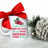 I Just Want to Drink Hot Cocoa and Watch Christmas Movies All Day - White Ceramic Mug