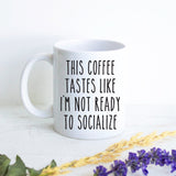 This Coffee Tastes Like I'm Not Ready To Socialize  - White Ceramic Mug