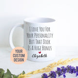 I Love You For Your Personality But Your Dick is a Huge Bonus Mug, Boyfriend Christmas Gift,Anniversary, Valentine&#39;s Personalized Boyfriend
